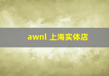 awnl 上海实体店